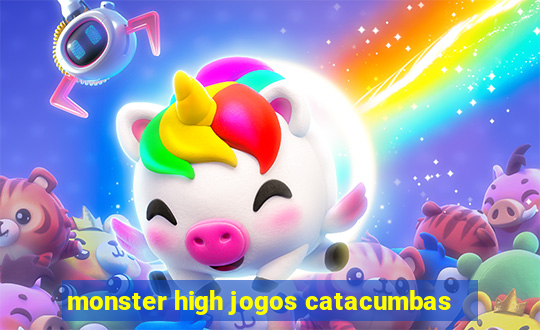 monster high jogos catacumbas